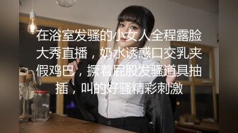 在浴室发骚的小女人全程露脸大秀直播，奶水诱惑口交乳夹假鸡巴，撅着屁股发骚道具抽插，叫的好骚精彩刺激