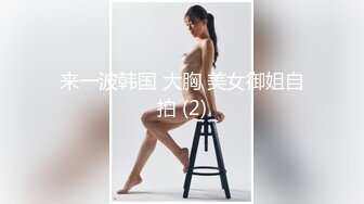 来一波韩国 大胸 美女御姐自拍 (2)