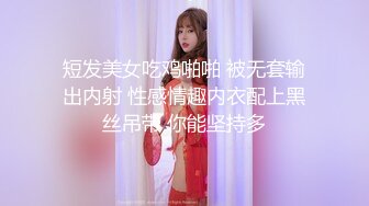 短发美女吃鸡啪啪 被无套输出内射 性感情趣内衣配上黑丝吊带 你能坚持多