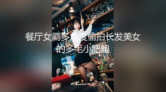 餐厅女厕多角度偷拍长发美女的多毛小肥鲍