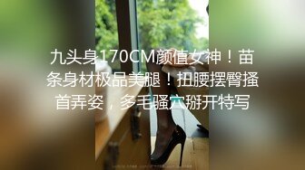 九头身170CM颜值女神！苗条身材极品美腿！扭腰摆臀搔首弄姿，多毛骚穴掰开特写