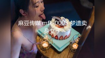 麻豆传媒 mfk-0003 梦遗卖身女子