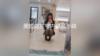 黑短裙灰窄内极品小妹