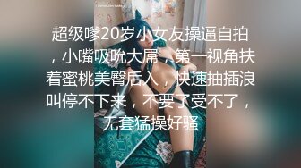 超级嗲20岁小女友操逼自拍，小嘴吸吮大屌，第一视角扶着蜜桃美臀后入，快速抽插浪叫停不下来，不要了受不了，无套猛操好骚