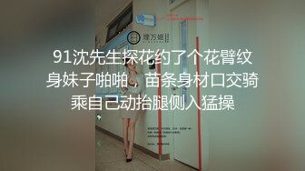 91沈先生探花约了个花臂纹身妹子啪啪，苗条身材口交骑乘自己动抬腿侧入猛操