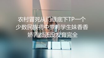 农村冒死从门缝底下TP一个少数民族初中萝莉学生妹香香 娇乳都还没发育完全