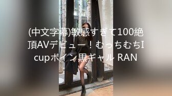 (中文字幕)敏感すぎて100絶頂AVデビュー！むっちむちIcupボイン黒ギャル RAN