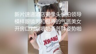 新片速递酒店摄像头偷拍领导模样眼镜男和包养的气质美女开房口对口喂奶茶各种姿势啪啪