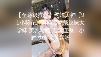 【至尊级推荐】约妹大神『91小葵花』再操漂亮条纹袜大学妹 美乳嫩鲍 无套连操一小时过瘾 完美露脸