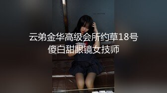 云弟金华高级会所约草18号傻白甜眼镜女技师