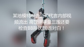 某地模特参选公司代言内部视频流出 高管评审量三围还要检查BB形状,国语对白！