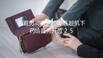 与直男同事一起喝酒,趁机下药给直男开苞 2_5