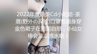 2022年度最美Cd小姐姐-荼蘼(野外の探险)口罩男娘身穿金色裙子在男厕自慰，小仙女棒会高潮喷水哦！