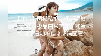 【于心】国模私拍，捆绑调教小萝莉，极品白嫩美乳，跳蛋刺激下扭动不停，超清画质