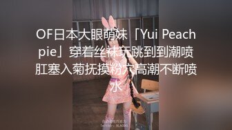 OF日本大眼萌妹「Yui Peachpie」穿着丝袜玩跳到到潮喷肛塞入菊抚摸粉穴高潮不断喷水