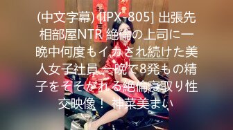 (中文字幕) [IPX-805] 出張先相部屋NTR 絶倫の上司に一晩中何度もイカされ続けた美人女子社員 一晩で8発もの精子をそそがれる絶倫寝取り性交映像！ 神菜美まい