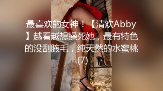 最喜欢的女神！【清欢Abby】越看越想操死她，最有特色的没刮腋毛，纯天然的水蜜桃 (7)