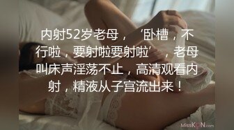 内射52岁老母，‘卧槽，不行啦，要射啦要射啦’，老母叫床声淫荡不止，高清观看内射，精液从子宫流出来！